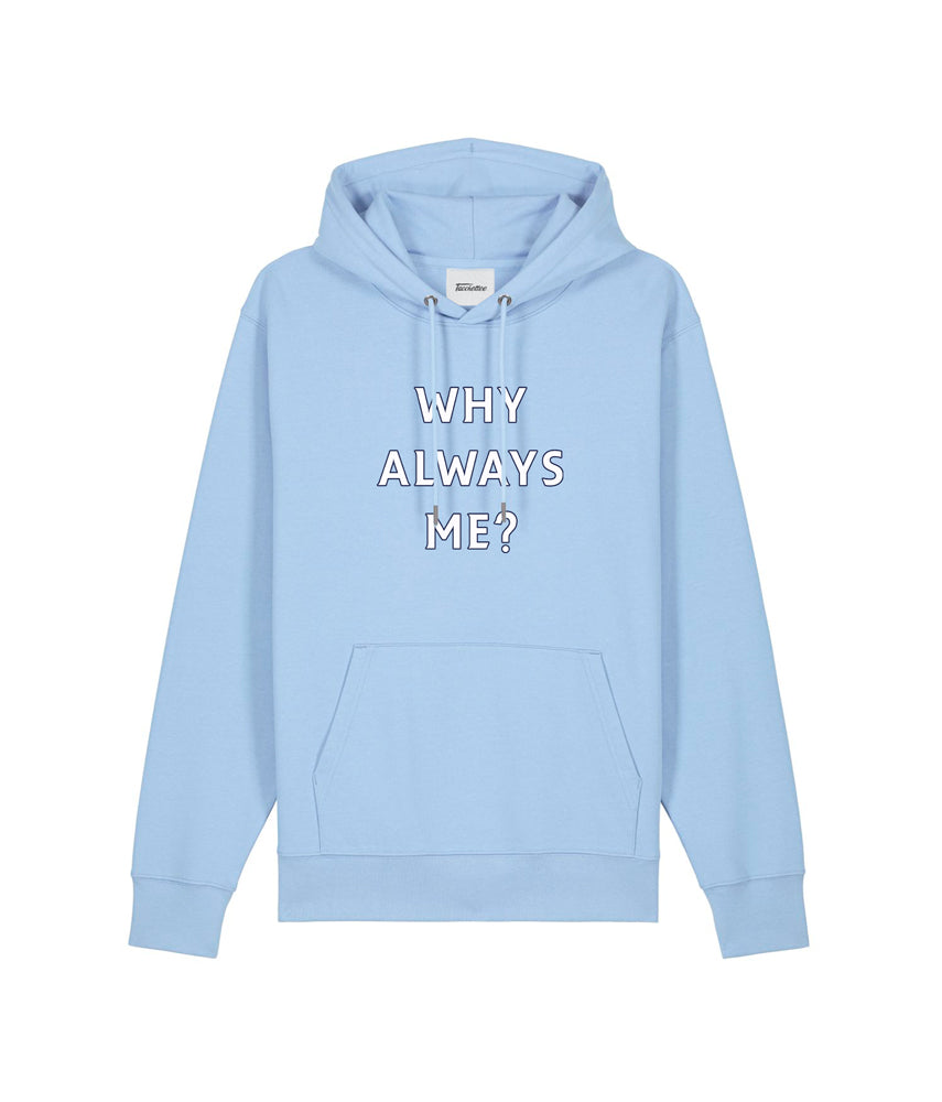 WHY ALWAYS ME? Hooded sweatshirt