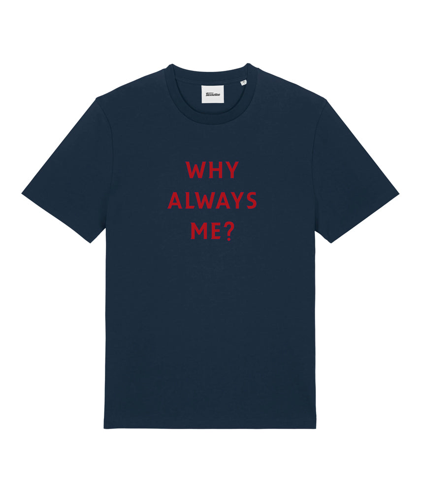 WHY ALWAYS ME? T-shirt