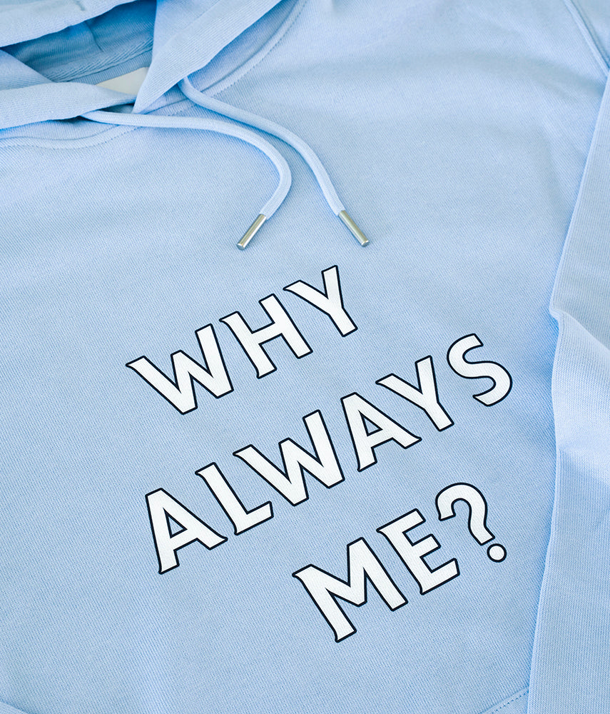 WHY ALWAYS ME? Hooded sweatshirt