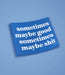 SOMETIMES MAYBE Sticker - Tacchettee