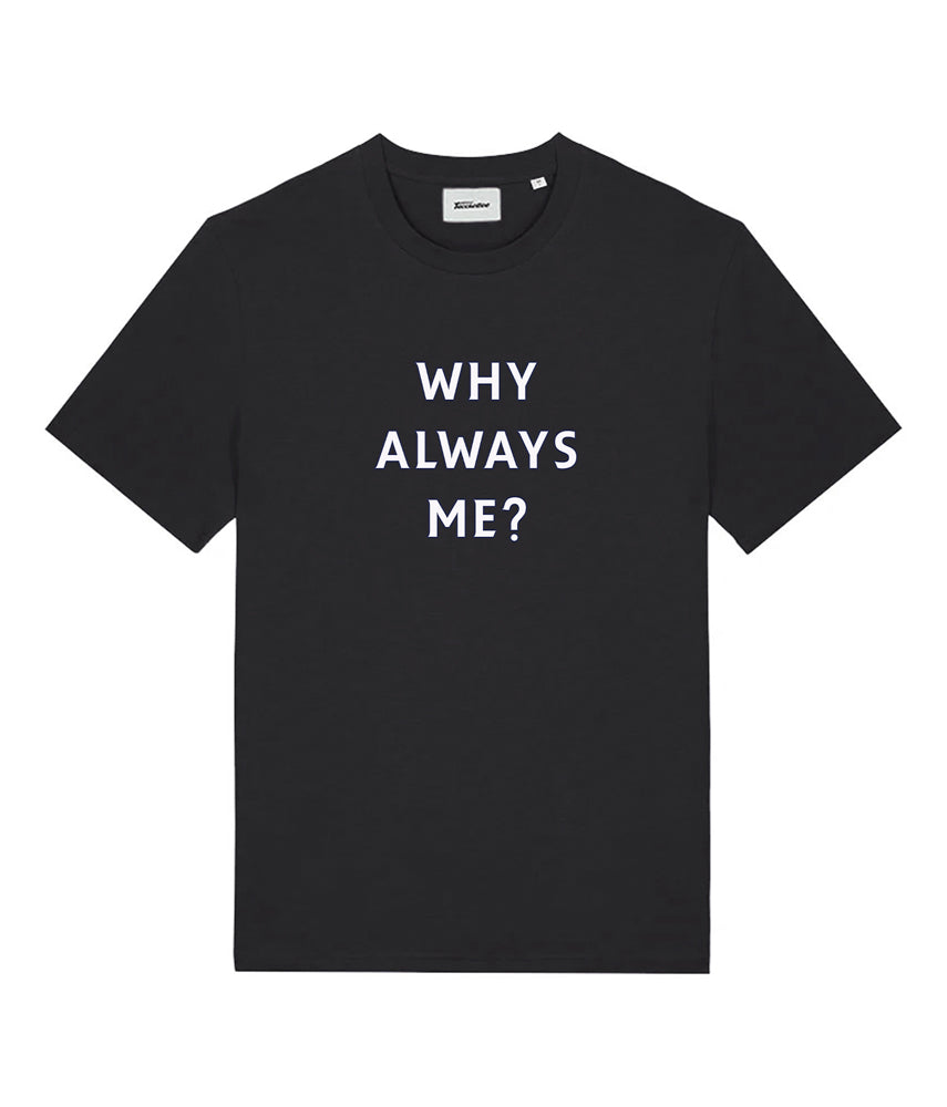 WHY ALWAYS ME? T-shirt