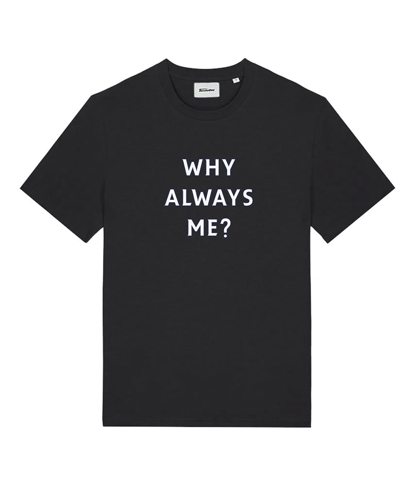 WHY ALWAYS ME? T-shirt stampata