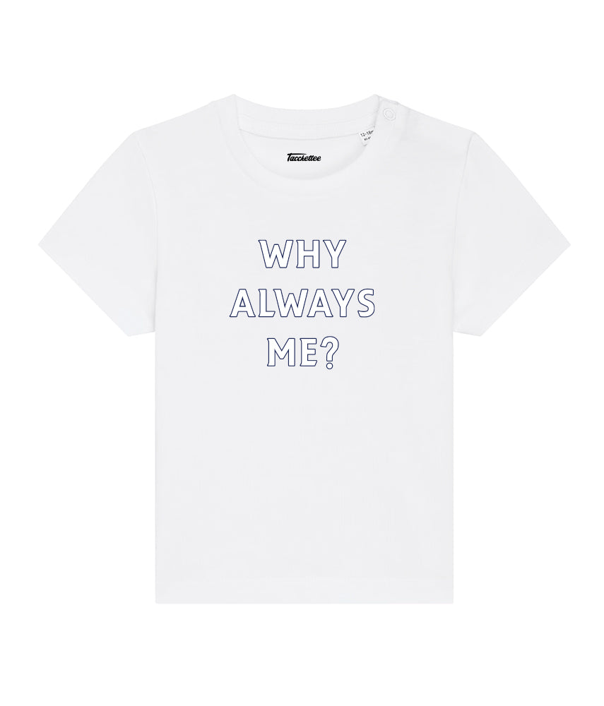WHY ALWAYS ME? Baby T-shirt