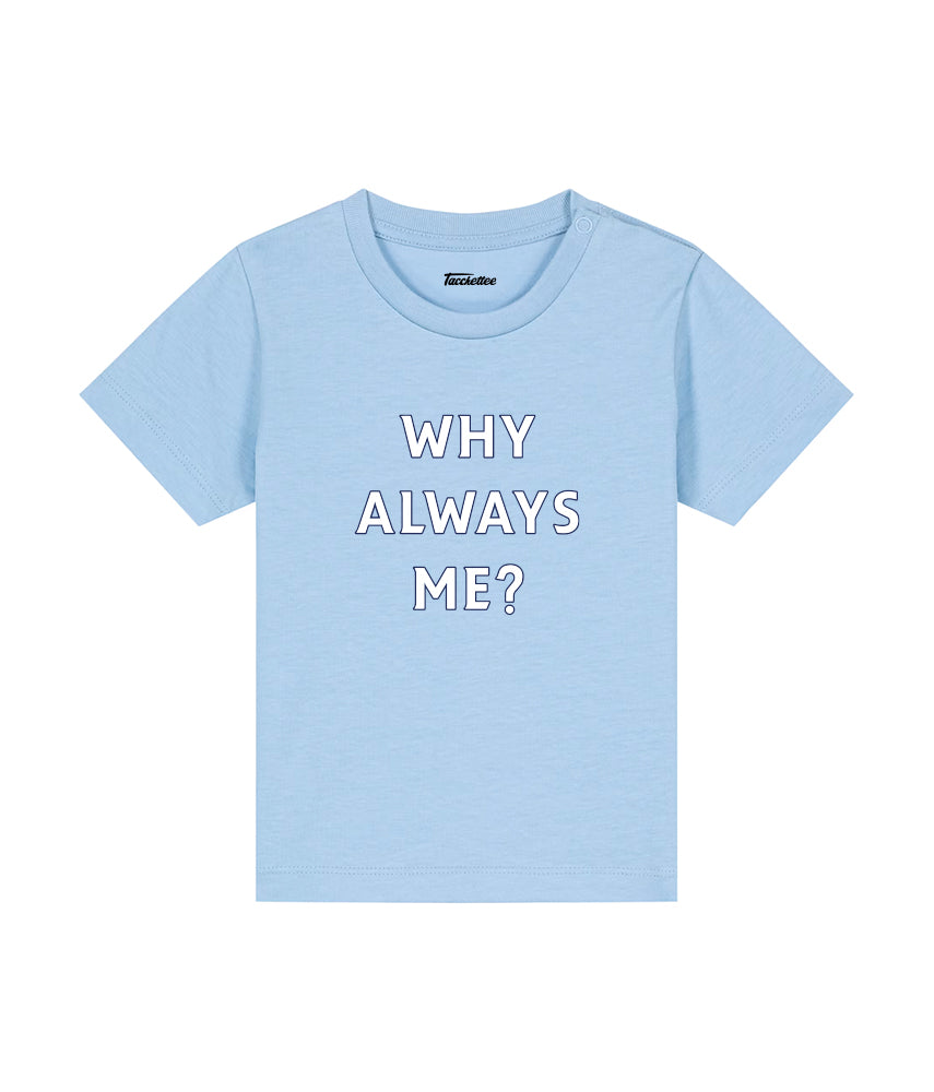 WHY ALWAYS ME? Baby T-shirt