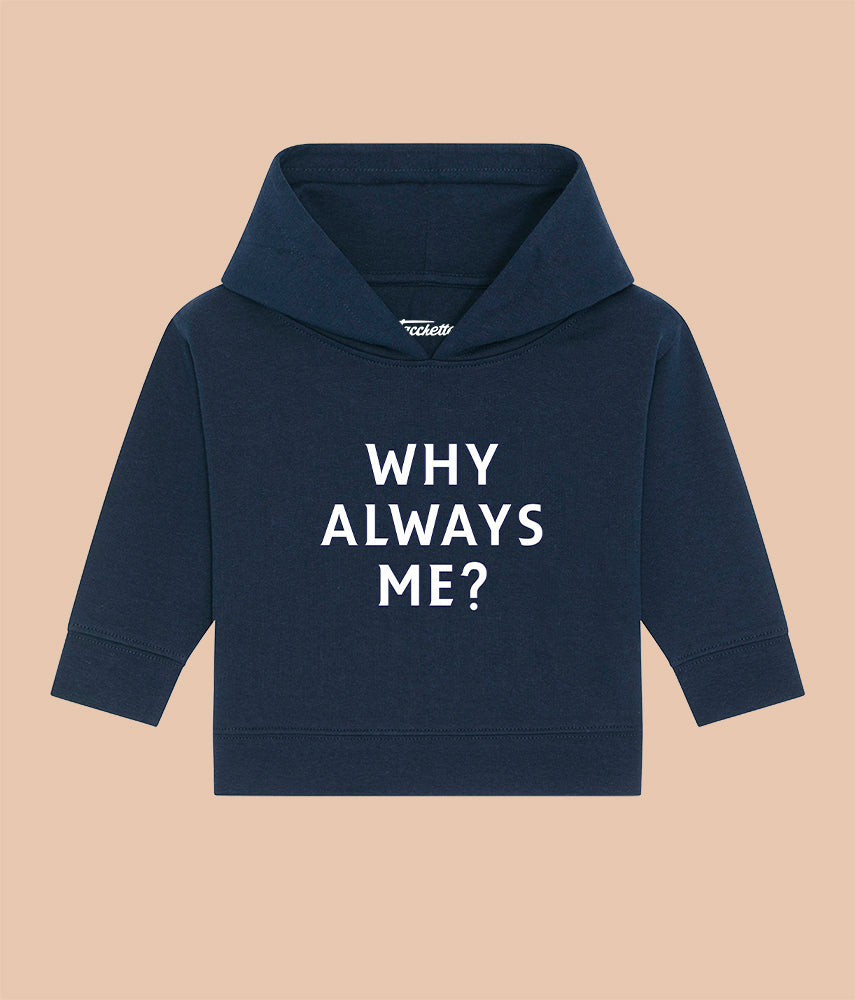 WHY ALWAYS ME? Baby Hooded Sweatshirt 