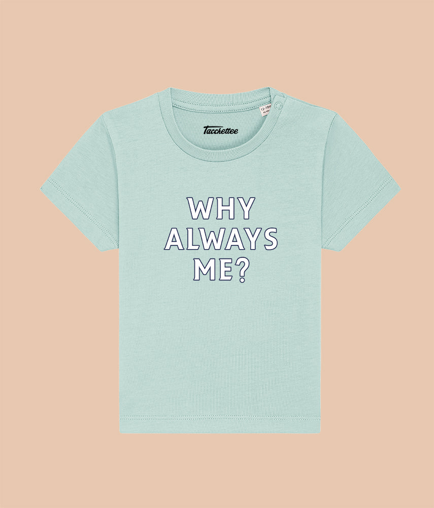 WHY ALWAYS ME? Baby T-shirt
