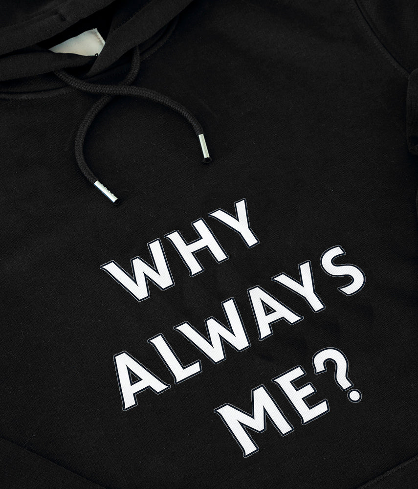 WHY ALWAYS ME? Hooded sweatshirt
